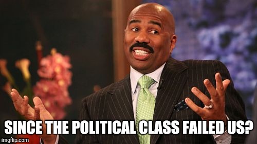 Steve Harvey Meme | SINCE THE POLITICAL CLASS FAILED US? | image tagged in memes,steve harvey | made w/ Imgflip meme maker