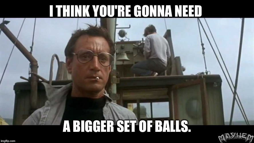 I THINK YOU'RE GONNA NEED A BIGGER SET OF BALLS. | made w/ Imgflip meme maker