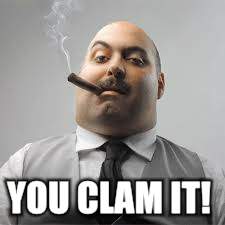 YOU CLAM IT! | made w/ Imgflip meme maker