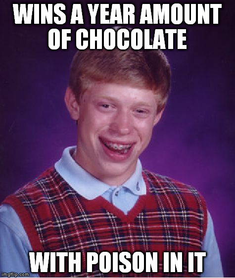 Bad Luck Brian Poisoned  | WINS A YEAR AMOUNT OF CHOCOLATE; WITH POISON IN IT | image tagged in memes,bad luck brian,poison,funny memes,people,bad luck | made w/ Imgflip meme maker