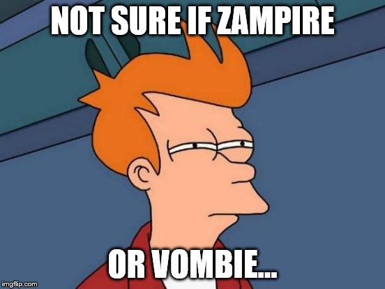 Futurama Fry Meme | NOT SURE IF ZAMPIRE OR VOMBIE... | image tagged in memes,futurama fry | made w/ Imgflip meme maker