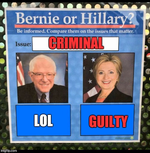 Bernie or Hillary? | CRIMINAL; GUILTY; LOL | image tagged in bernie or hillary | made w/ Imgflip meme maker
