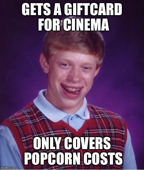 Bad Luck Brian | GETS A GIFTCARD FOR CINEMA; ONLY COVERS POPCORN COSTS | image tagged in memes,bad luck brian | made w/ Imgflip meme maker