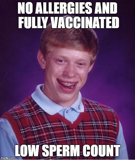 Bad Luck Brian Meme | NO ALLERGIES AND FULLY VACCINATED LOW SPERM COUNT | image tagged in memes,bad luck brian | made w/ Imgflip meme maker