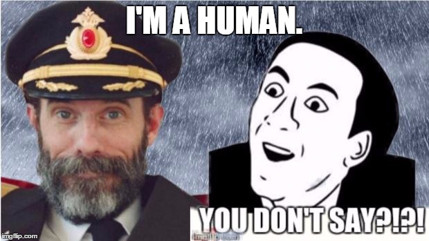 Captain obvious- you don't say? | I'M A HUMAN. | image tagged in captain obvious- you don't say | made w/ Imgflip meme maker