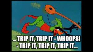 ... TRIP IT, TRIP IT - WHOOPS! - TRIP IT, TRIP IT, TRIP IT... | made w/ Imgflip meme maker