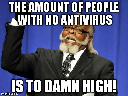 Too Damn High Meme | THE AMOUNT OF PEOPLE WITH NO ANTIVIRUS; IS TO DAMN HIGH! | image tagged in memes,too damn high | made w/ Imgflip meme maker