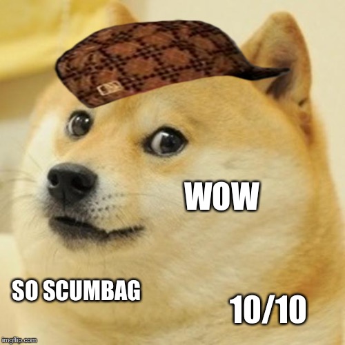 Doge Meme | WOW; SO SCUMBAG; 10/10 | image tagged in memes,doge,scumbag | made w/ Imgflip meme maker