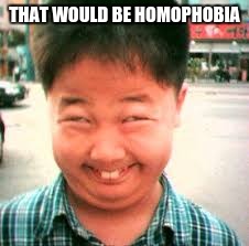 THAT WOULD BE HOMOPHOBIA | made w/ Imgflip meme maker