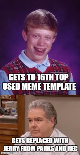 Bad Luck Jerry | GETS TO 16TH TOP USED MEME TEMPLATE; GETS REPLACED WITH JERRY FROM PARKS AND REC | image tagged in memes,bad luck jerry,replaced,funny | made w/ Imgflip meme maker