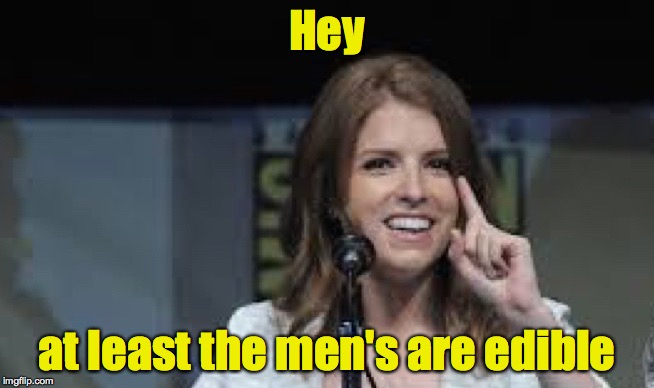 Condescending Anna | Hey at least the men's are edible | image tagged in condescending anna | made w/ Imgflip meme maker