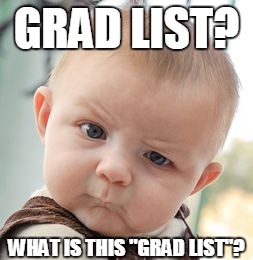 Skeptical Baby | GRAD LIST? WHAT IS THIS "GRAD LIST"? | image tagged in memes,skeptical baby | made w/ Imgflip meme maker