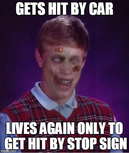 What a coincidence | GETS HIT BY CAR; LIVES AGAIN ONLY TO GET HIT BY STOP SIGN | image tagged in memes,zombie bad luck brian | made w/ Imgflip meme maker