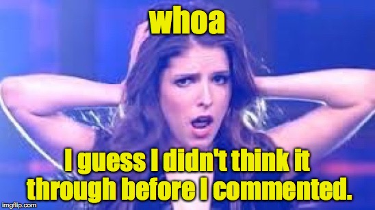 I don't believe it Anna | whoa I guess I didn't think it through before I commented. | image tagged in i don't believe it anna | made w/ Imgflip meme maker