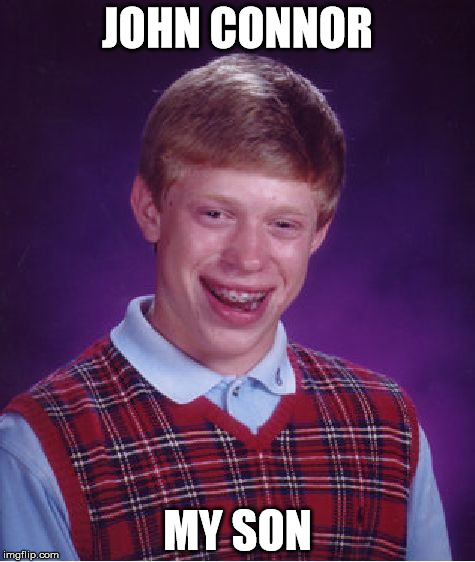 Bad Luck Brian Meme | JOHN CONNOR; MY SON | image tagged in memes,bad luck brian | made w/ Imgflip meme maker