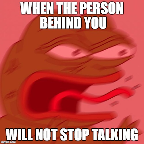Noisy PEPEle (yes I spelled that wrong on purpose, you grammar nazi) | WHEN THE PERSON BEHIND YOU; WILL NOT STOP TALKING | image tagged in pepe,be quiet,stop it | made w/ Imgflip meme maker