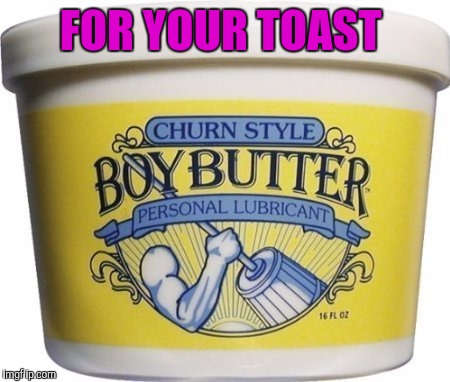 FOR YOUR TOAST | made w/ Imgflip meme maker