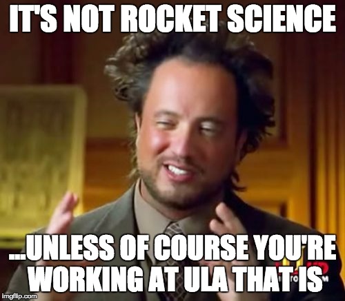 It's Not Rocket Science…Unless Of Course You're Working AT ULA That Is | IT'S NOT ROCKET SCIENCE; …UNLESS OF COURSE YOU'RE WORKING AT ULA THAT IS | image tagged in rocket science,ula,meme | made w/ Imgflip meme maker