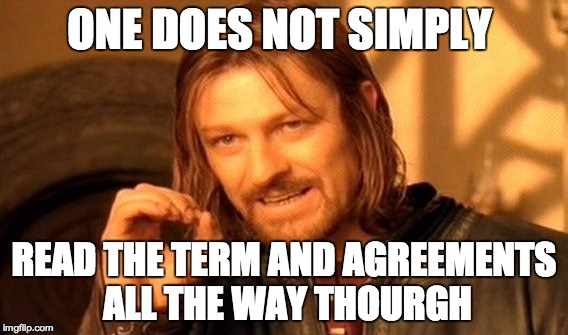 One Does Not Simply | ONE DOES NOT SIMPLY; READ THE TERM AND AGREEMENTS ALL THE WAY THOURGH | image tagged in memes,one does not simply | made w/ Imgflip meme maker