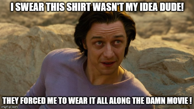 Acceptable in the 80's | I SWEAR THIS SHIRT WASN'T MY IDEA DUDE! THEY FORCED ME TO WEAR IT ALL ALONG THE DAMN MOVIE ! | image tagged in x-men apocalypse charles xavier 80's pink shirt | made w/ Imgflip meme maker
