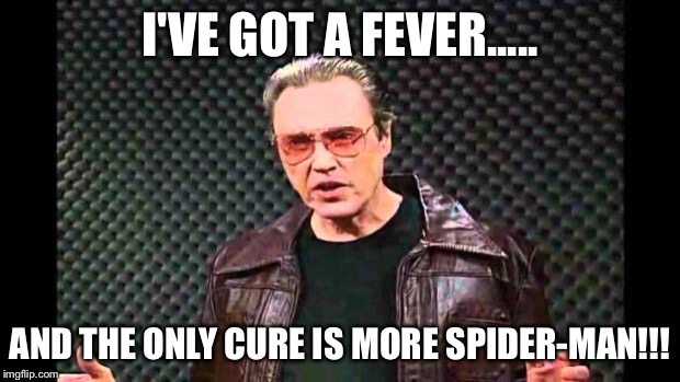 Christopher Walken Fever | I'VE GOT A FEVER..... AND THE ONLY CURE IS MORE SPIDER-MAN!!! | image tagged in christopher walken fever,AdviceAnimals | made w/ Imgflip meme maker