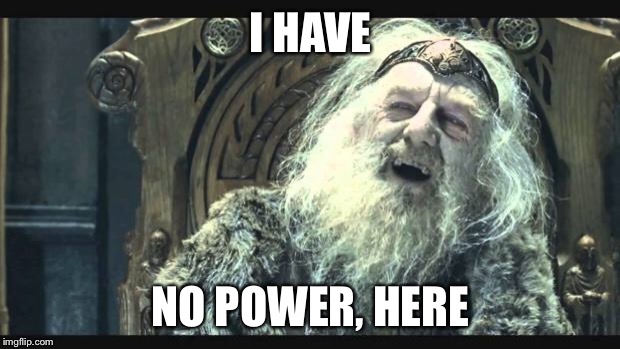 You have no power here | I HAVE; NO POWER, HERE | image tagged in you have no power here,AdviceAnimals | made w/ Imgflip meme maker