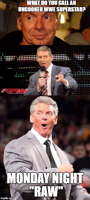 Bad Pun Vince McMahon | WHAT DO YOU CALL AN UNCOOKED WWE SUPERSTAR? MONDAY NIGHT "RAW" | image tagged in bad pun vince mcmahon | made w/ Imgflip meme maker