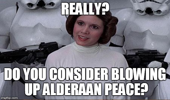 REALLY? DO YOU CONSIDER BLOWING UP ALDERAAN PEACE? | made w/ Imgflip meme maker