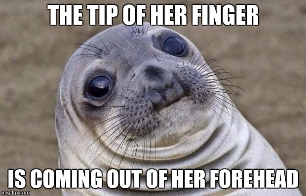 Awkward Moment Sealion Meme | THE TIP OF HER FINGER IS COMING OUT OF HER FOREHEAD | image tagged in memes,awkward moment sealion | made w/ Imgflip meme maker