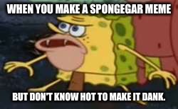 Spongegar | WHEN YOU MAKE A SPONGEGAR MEME; BUT DON'T KNOW HOT TO MAKE IT DANK. | image tagged in spongegar meme | made w/ Imgflip meme maker