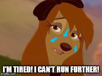 I'm Tired! I Can't Run Any Further! | I'M TIRED! I CAN'T RUN FURTHER! | image tagged in dixie melancholy,memes,disney,the fox and the hound 2,reba mcentire,dog | made w/ Imgflip meme maker