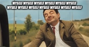 MYSELF MYSELF MYSELF MYSELF MYSELF MYSELF MYSELF MYSELF MYSELF MYSELF MYSELF MYSELF MYSELF | image tagged in limerick | made w/ Imgflip meme maker