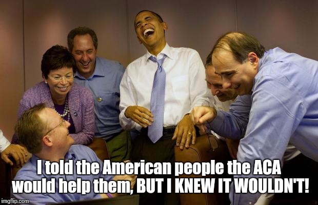 I knew it would never work  | I told the American people the ACA would help them, BUT I KNEW IT WOULDN'T! | image tagged in memes,and then i said obama,obama,obamacare | made w/ Imgflip meme maker