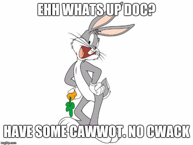 EHH WHATS UP DOC? HAVE SOME CAWWOT. NO CWACK | made w/ Imgflip meme maker