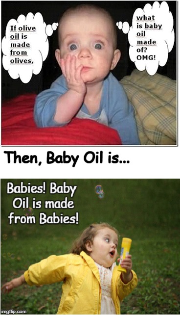 Run, Baby, Run | Then, Baby Oil is... | image tagged in baby oil,babies,shocked,running | made w/ Imgflip meme maker