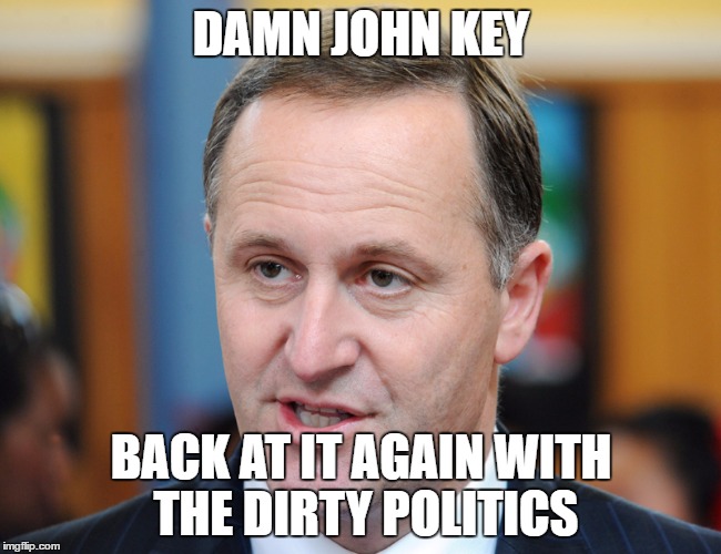 damn john key | DAMN JOHN KEY; BACK AT IT AGAIN WITH THE DIRTY POLITICS | image tagged in new zealand,politics,dirty politics | made w/ Imgflip meme maker