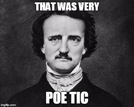 THAT WAS VERY POE TIC | made w/ Imgflip meme maker