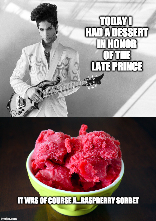 You will never be forgotten | TODAY I HAD A DESSERT IN HONOR OF THE LATE PRINCE; IT WAS OF COURSE A...RASPBERRY SORBET | image tagged in prince,raspberry,sorbet,tribute | made w/ Imgflip meme maker