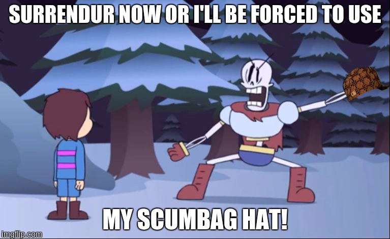 surrender now or | SURRENDUR NOW OR I'LL BE FORCED TO USE; MY SCUMBAG HAT! | image tagged in surrender now or,scumbag,undertale,papyrus,frisk | made w/ Imgflip meme maker