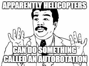 Neil deGrasse Tyson Meme | APPARENTLY HELICOPTERS; CAN DO SOMETHING CALLED AN AUTOROTATION | image tagged in memes,neil degrasse tyson | made w/ Imgflip meme maker