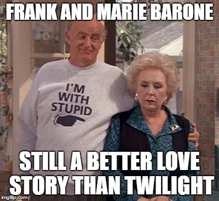 Everybody Loves Raymond while Everyone Hates Twilight | FRANK AND MARIE BARONE STILL A BETTER LOVE STORY THAN TWILIGHT | image tagged in still a better love story than twilight,memes | made w/ Imgflip meme maker