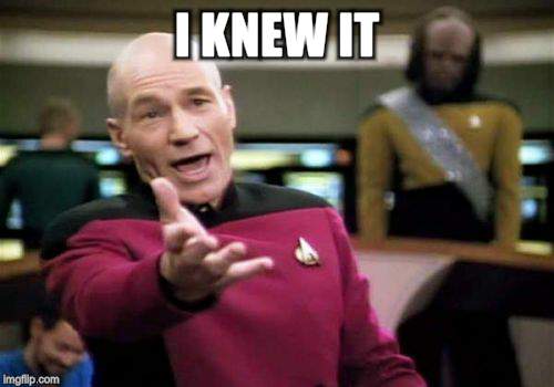 Picard Wtf Meme | I KNEW IT | image tagged in memes,picard wtf | made w/ Imgflip meme maker