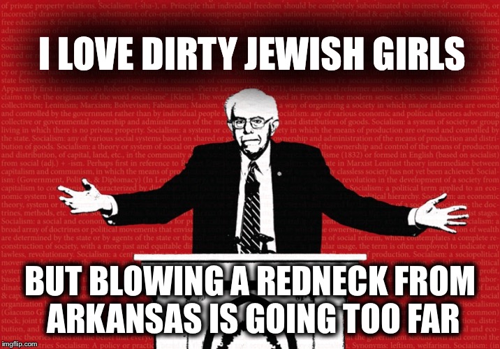 I LOVE DIRTY JEWISH GIRLS BUT BLOWING A REDNECK FROM ARKANSAS IS GOING TOO FAR | made w/ Imgflip meme maker