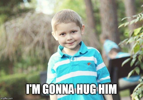 I'M GONNA HUG HIM | made w/ Imgflip meme maker