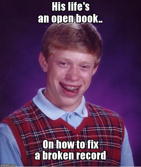 Bad Luck Brian Meme | His life's an open book.. On how to fix a broken record | image tagged in memes,bad luck brian | made w/ Imgflip meme maker
