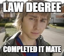 Jay Inbetweeners Completed It | LAW DEGREE; COMPLETED IT MATE | image tagged in jay inbetweeners completed it | made w/ Imgflip meme maker