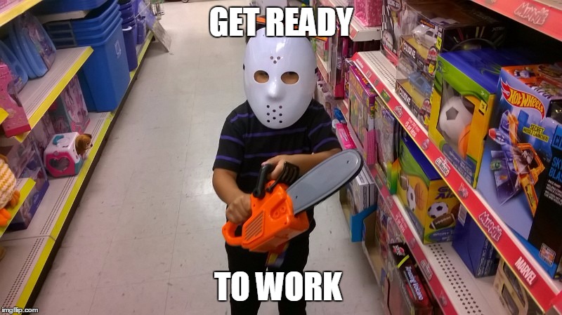 GET READY; TO WORK | image tagged in work sucks | made w/ Imgflip meme maker