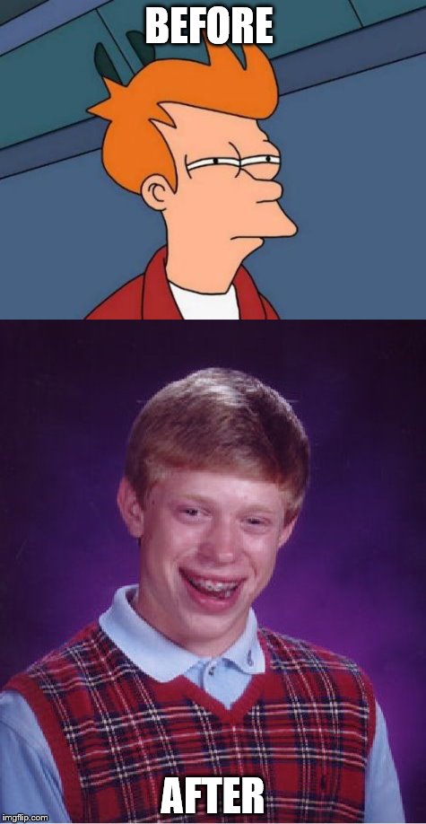 Futurama fry Brian comparison | BEFORE; AFTER | image tagged in futurama fry,bad luck brian,comparison,memes | made w/ Imgflip meme maker