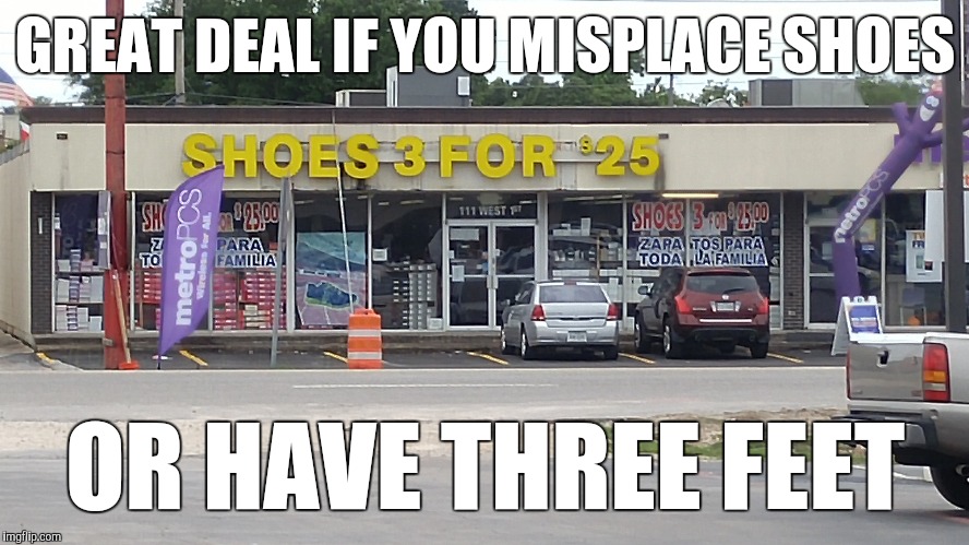 But would the third be right or left? | GREAT DEAL IF YOU MISPLACE SHOES; OR HAVE THREE FEET | image tagged in shoes,funny,funny signs | made w/ Imgflip meme maker