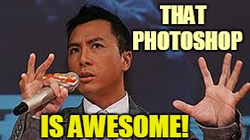 THAT  PHOTOSHOP IS AWESOME! | made w/ Imgflip meme maker
